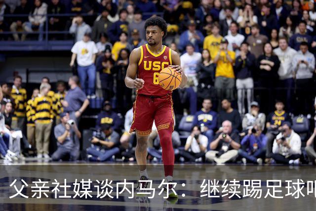 父亲社媒谈内马尔：继续踢足球吧，用上帝赐你的天赋继续让人着迷